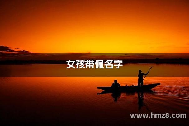 佩字女孩名字的寓意美好，那么有没有什么寓意美好的女孩名字中包含佩字呢？