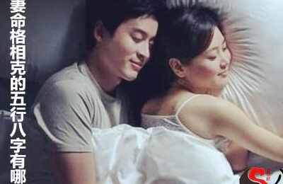 夫妻命格相克的八字有哪些 夫妻命格相克的八字有哪些